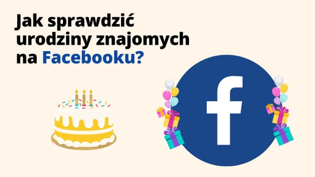 Jak sprawdzić urodziny na Facebooku i nie zapomnieć o znajomych Jak sprawdzić urodziny na Facebooku i nie zapomnieć o znajomych